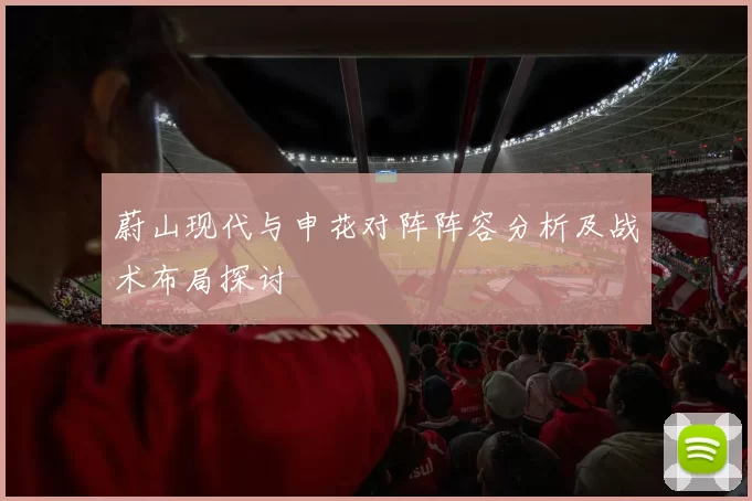 蔚山现代与申花对阵阵容分析及战术布局探讨