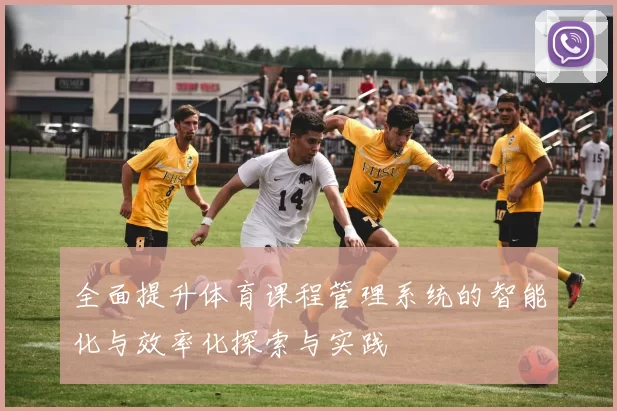 全面提升体育课程管理系统的智能化与效率化探索与实践